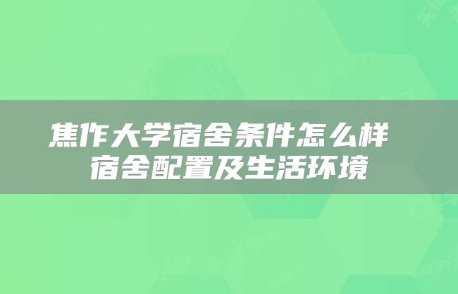 焦作大学宿舍条件怎么样 宿舍配置及生活环境